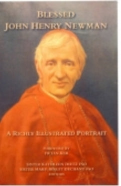 Blessed John Henry Newman - Book A Richly Illustrated Portrait By Sr. Dietz FSO and Sr. Dechant FSO