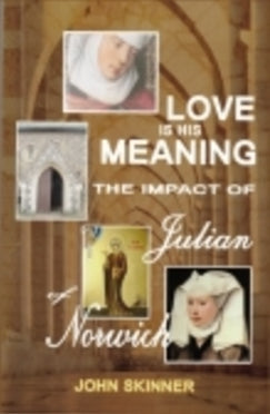 Love is His Meaning - Book The Impact of Julian of Norwich By John Skinner