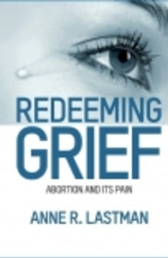 Redeeming Grief - Book Abortion and Its Pain By Anne R. Lastman